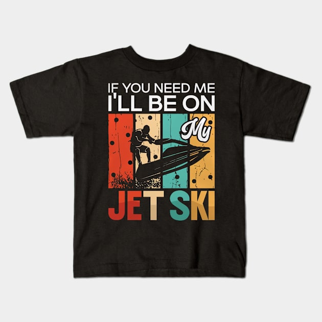 If You Need Me I’Ll Be On My Jet Ski Kids T-Shirt by PHShirt